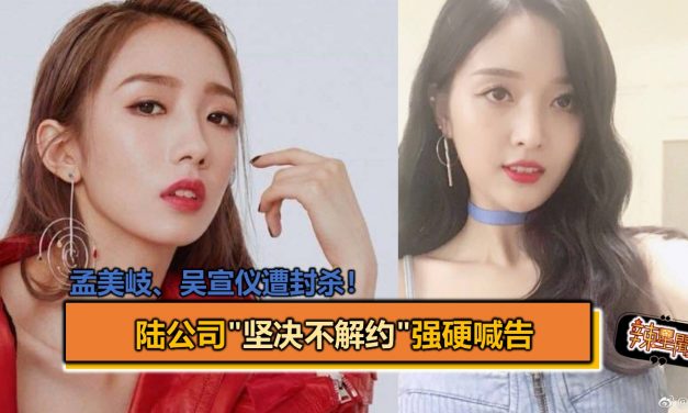 孟美岐、吴宣仪遭封杀！陆公司”坚决不解约”强硬喊告